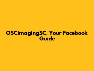 OSCImagingSC: Your Facebook Guide
