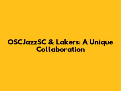 OSCJazzSC & Lakers: A Unique Collaboration