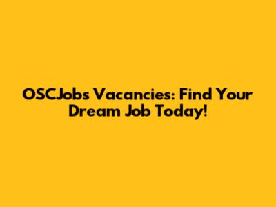 OSCJobs Vacancies: Find Your Dream Job Today!