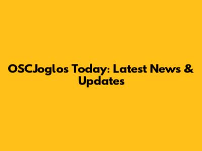 OSCJoglos Today: Latest News & Updates