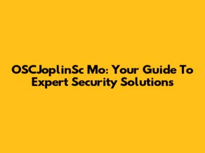 OSCJoplinSc Mo: Your Guide To Expert Security Solutions