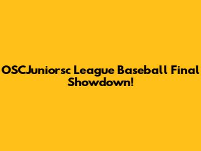 OSCJuniorsc League Baseball Final Showdown!