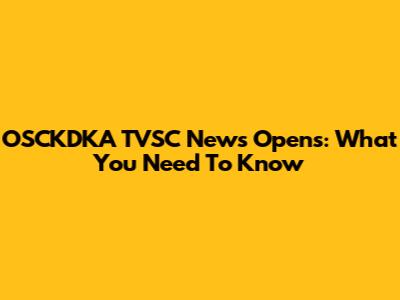 OSCKDKA TVSC News Opens: What You Need To Know