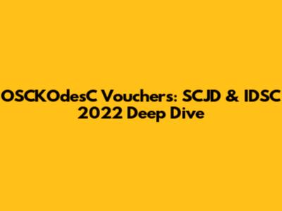 OSCKOdesC Vouchers: SCJD & IDSC 2022 Deep Dive