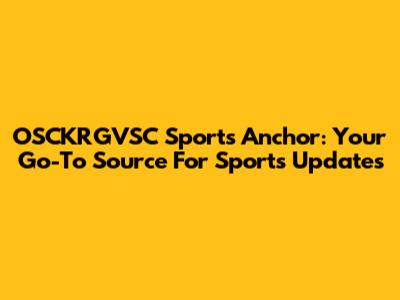 OSCKRGVSC Sports Anchor: Your Go-To Source For Sports Updates