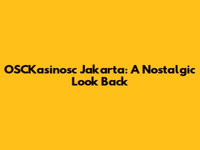 OSCKasinosc Jakarta: A Nostalgic Look Back