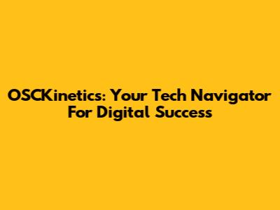 OSCKinetics: Your Tech Navigator For Digital Success