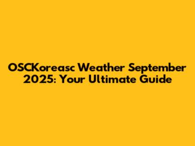 OSCKoreasc Weather September 2025: Your Ultimate Guide