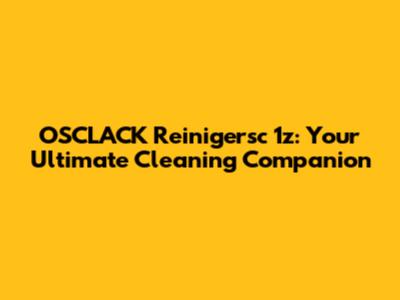 OSCLACK Reinigersc 1z: Your Ultimate Cleaning Companion