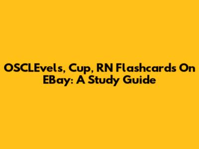 OSCLEvels, Cup, RN Flashcards On EBay: A Study Guide