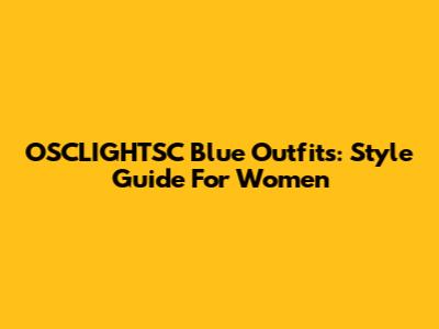 OSCLIGHTSC Blue Outfits: Style Guide For Women