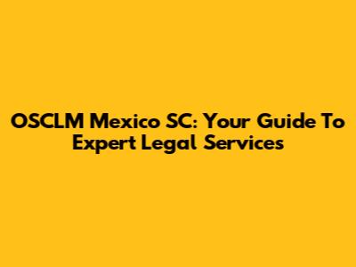 OSCLM Mexico SC: Your Guide To Expert Legal Services