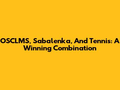 OSCLMS, Sabalenka, And Tennis: A Winning Combination