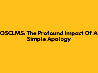 OSCLMS: The Profound Impact Of A Simple Apology