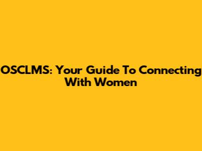 OSCLMS: Your Guide To Connecting With Women