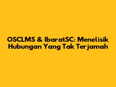 OSCLMS & IbaratSC: Menelisik Hubungan Yang Tak Terjamah