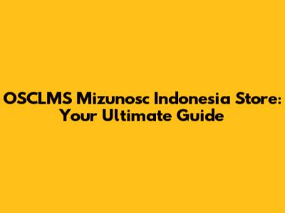 OSCLMS Mizunosc Indonesia Store: Your Ultimate Guide
