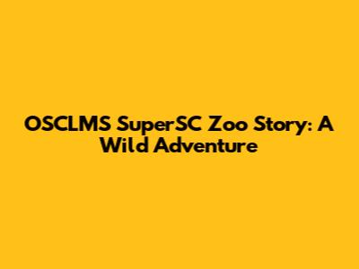 OSCLMS SuperSC Zoo Story: A Wild Adventure