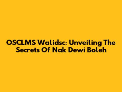OSCLMS Walidsc: Unveiling The Secrets Of Nak Dewi Boleh