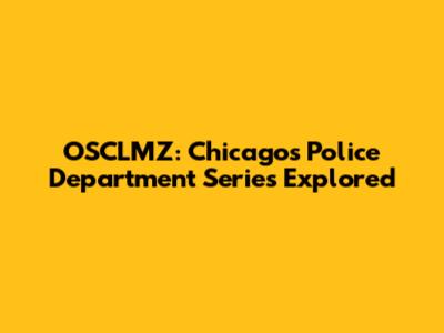 OSCLMZ: Chicago's Police Department Series Explored