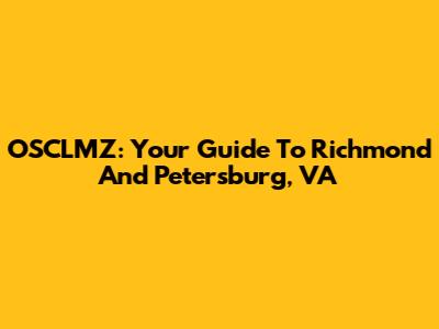 OSCLMZ: Your Guide To Richmond And Petersburg, VA