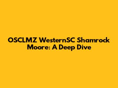 OSCLMZ WesternSC Shamrock Moore: A Deep Dive