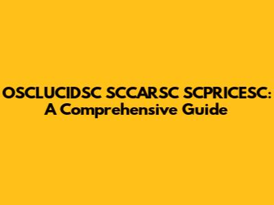 OSCLUCIDSC SCCARSC SCPRICESC: A Comprehensive Guide