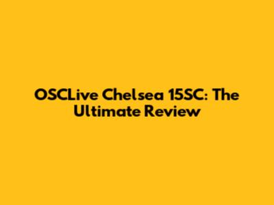 OSCLive Chelsea 15SC: The Ultimate Review