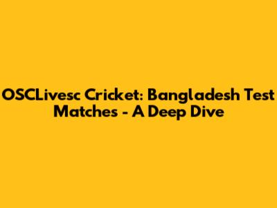 OSCLivesc Cricket: Bangladesh Test Matches - A Deep Dive
