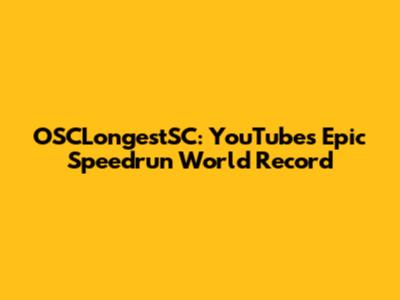 OSCLongestSC: YouTube's Epic Speedrun World Record