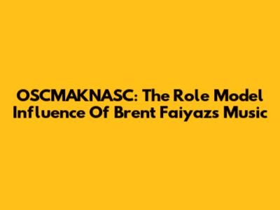 OSCMAKNASC: The Role Model Influence Of Brent Faiyaz's Music