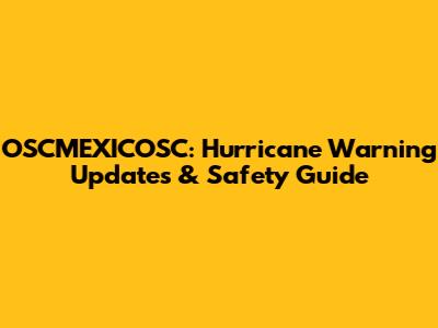 OSCMEXICOSC: Hurricane Warning Updates & Safety Guide