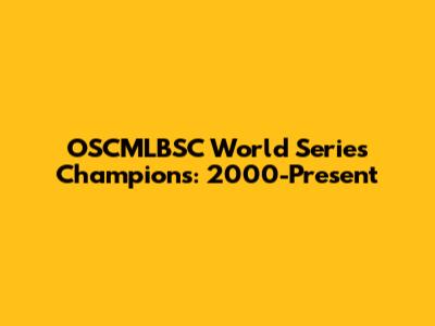 OSCMLBSC World Series Champions: 2000-Present