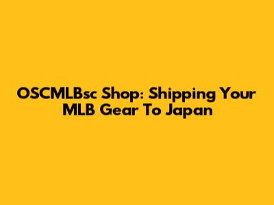 OSCMLBsc Shop: Shipping Your MLB Gear To Japan