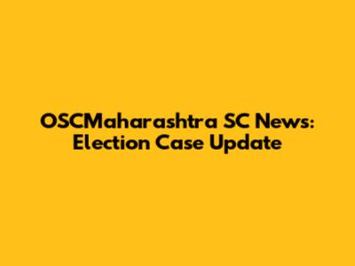 OSCMaharashtra SC News: Election Case Update