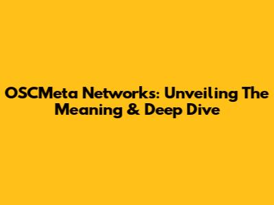 OSCMeta Networks: Unveiling The Meaning & Deep Dive
