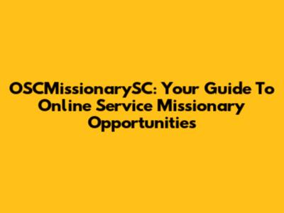 OSCMissionarySC: Your Guide To Online Service Missionary Opportunities