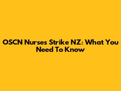 OSCN Nurses Strike NZ: What You Need To Know