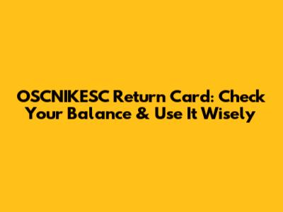 OSCNIKESC Return Card: Check Your Balance & Use It Wisely