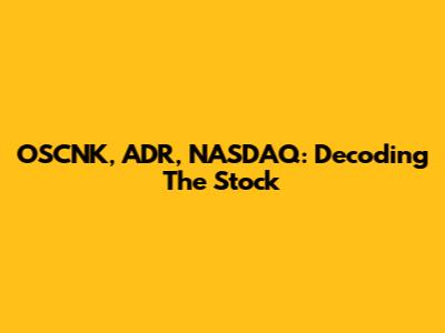OSCNK, ADR, NASDAQ: Decoding The Stock