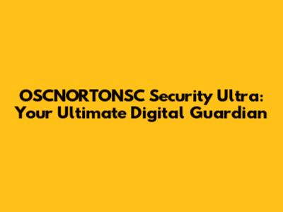 OSCNORTONSC Security Ultra: Your Ultimate Digital Guardian