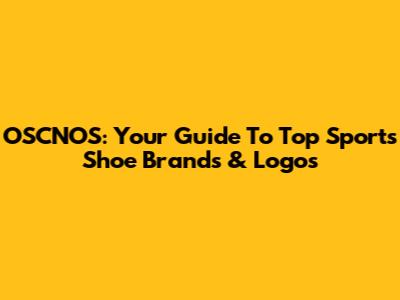 OSCNOS: Your Guide To Top Sports Shoe Brands & Logos