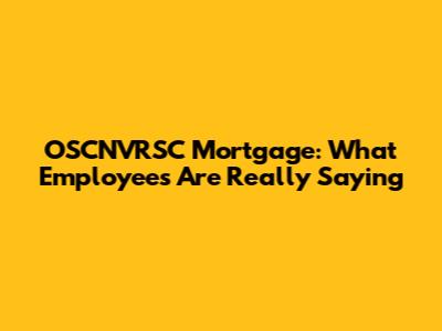 OSCNVRSC Mortgage: What Employees Are Really Saying
