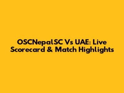 OSCNepalSC Vs UAE: Live Scorecard & Match Highlights