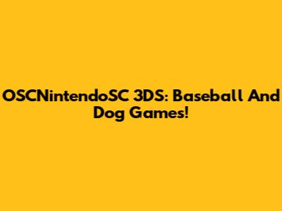 OSCNintendoSC 3DS: Baseball And Dog Games!