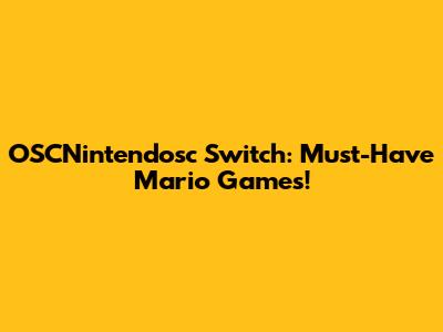 OSCNintendosc Switch: Must-Have Mario Games!