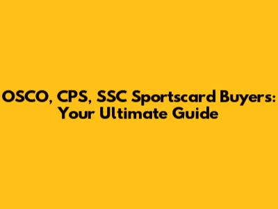 OSCO, CPS, SSC Sportscard Buyers: Your Ultimate Guide
