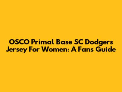 OSCO Primal Base SC Dodgers Jersey For Women: A Fan's Guide