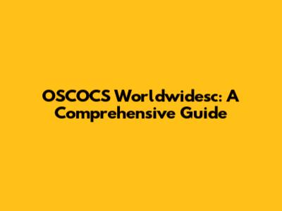 OSCOCS Worldwidesc: A Comprehensive Guide