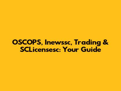 OSCOPS, Inewssc, Trading & SCLicensesc: Your Guide
